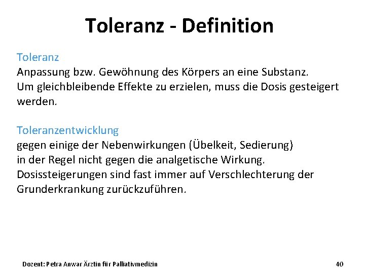 Toleranz - Definition Toleranz Anpassung bzw. Gewöhnung des Körpers an eine Substanz. Um gleichbleibende