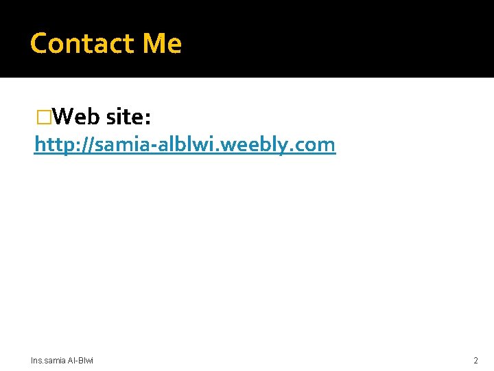 Contact Me �Web site: http: //samia-alblwi. weebly. com Ins. samia Al-Blwi 2 
