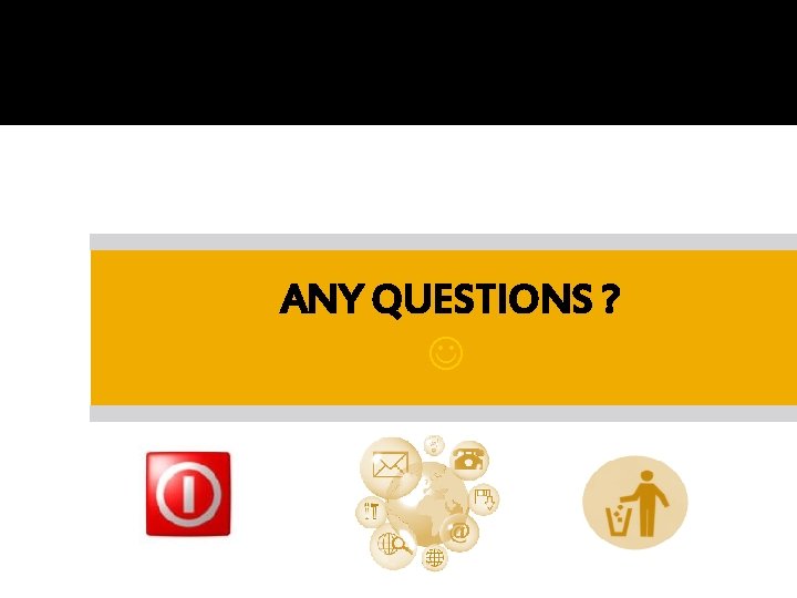 ANY QUESTIONS ? 