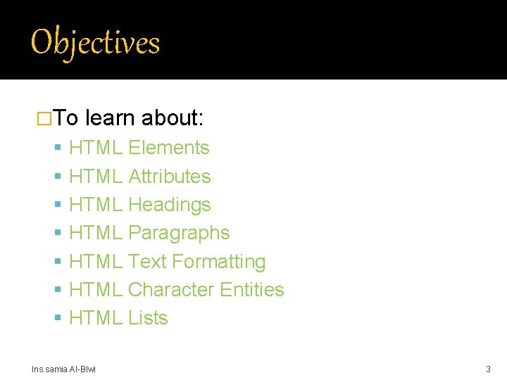 Objectives �To learn about: HTML Elements HTML Attributes HTML Headings HTML Paragraphs HTML Text