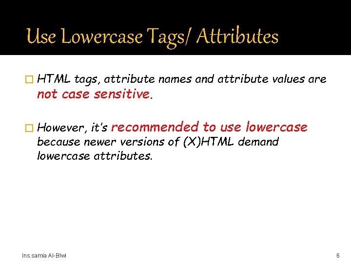 Use Lowercase Tags/ Attributes � HTML tags, attribute names and attribute values are not