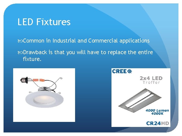 LED Fixtures Common in Industrial and Commercial applications Drawback is that you will have