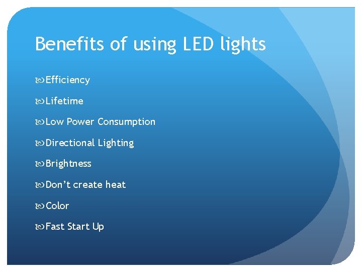 Benefits of using LED lights Efficiency Lifetime Low Power Consumption Directional Lighting Brightness Don’t