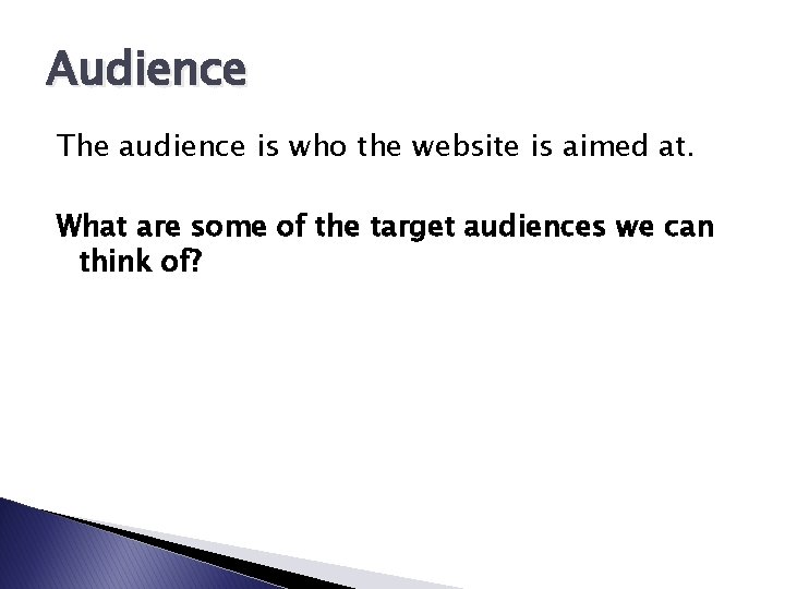 Audience The audience is who the website is aimed at. What are some of Audience The audience is who the website is aimed at. What are some of