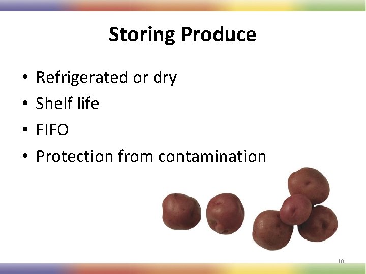 Storing Produce • • Refrigerated or dry Shelf life FIFO Protection from contamination 10