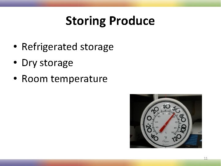 Storing Produce • Refrigerated storage • Dry storage • Room temperature 11 