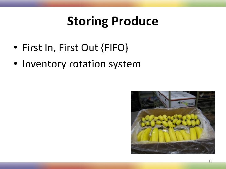 Storing Produce • First In, First Out (FIFO) • Inventory rotation system 13 