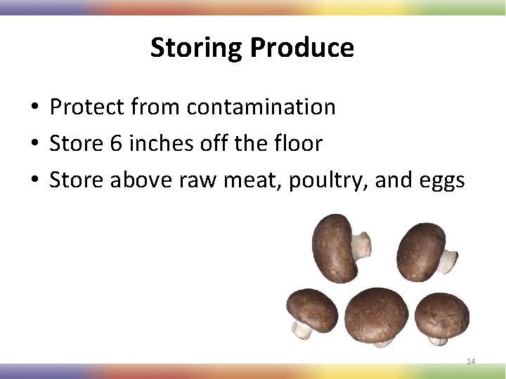 Storing Produce • Protect from contamination • Store 6 inches off the floor •