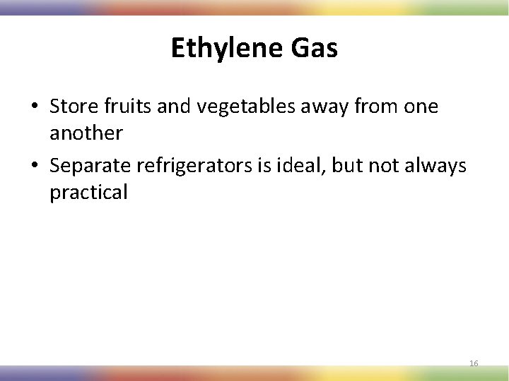 Ethylene Gas • Store fruits and vegetables away from one another • Separate refrigerators