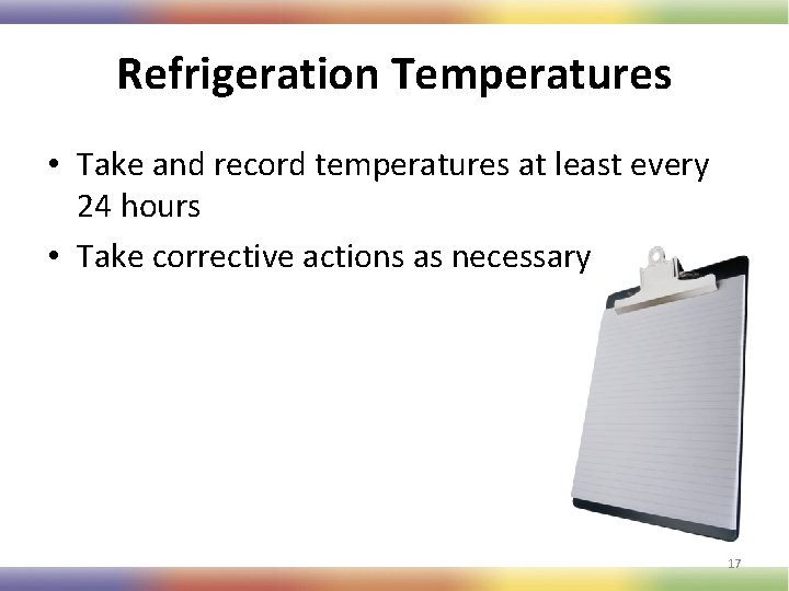 Refrigeration Temperatures • Take and record temperatures at least every 24 hours • Take