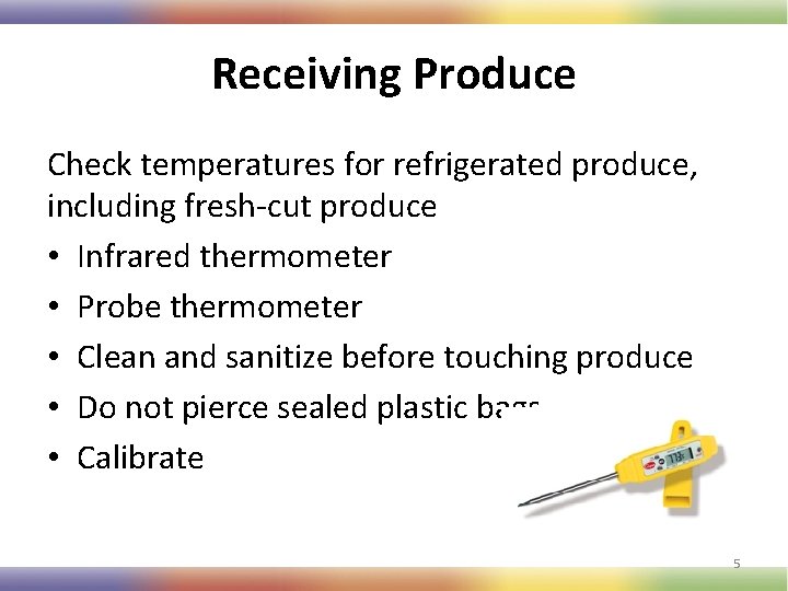 Receiving Produce Check temperatures for refrigerated produce, including fresh-cut produce • Infrared thermometer •