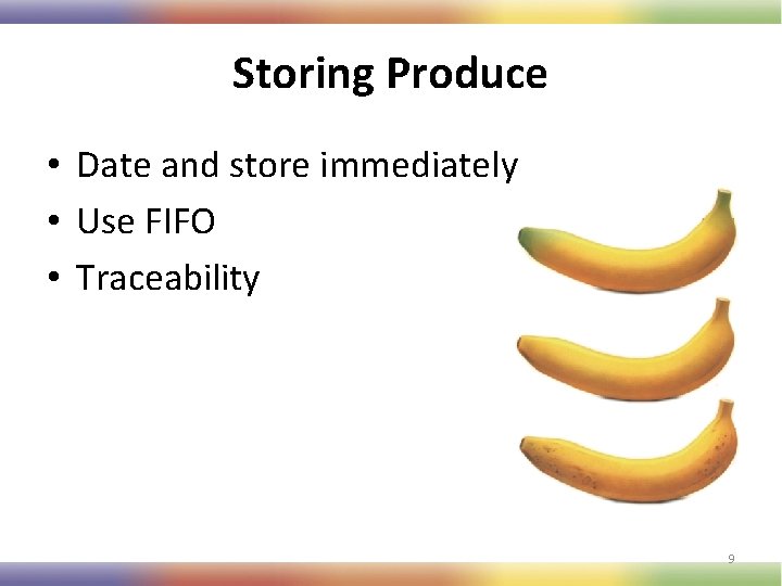 Storing Produce • Date and store immediately • Use FIFO • Traceability 9 