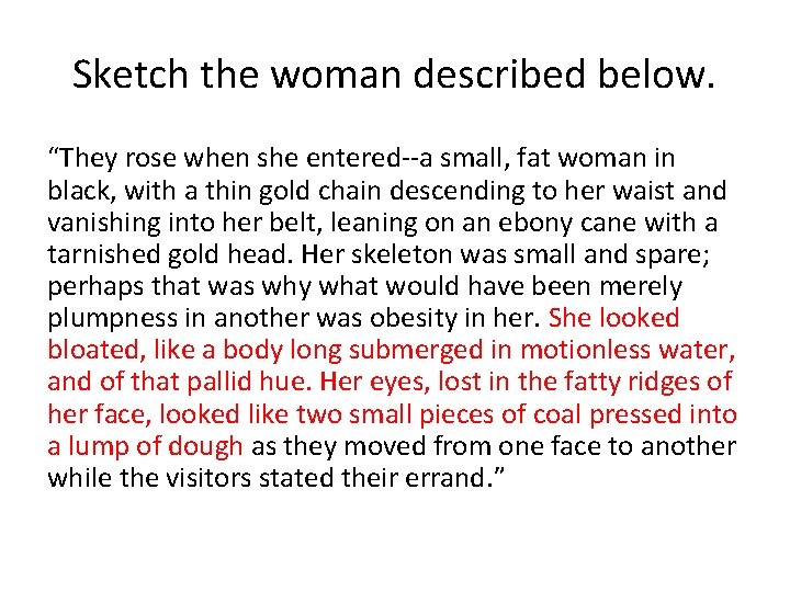 Sketch the woman described below. “They rose when she entered--a small, fat woman in