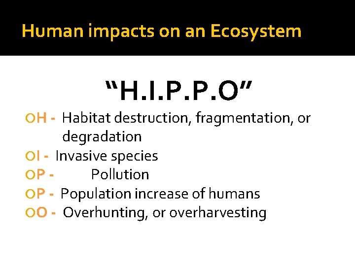Human impacts on an Ecosystem H - “H. I. P. P. O” Habitat destruction,