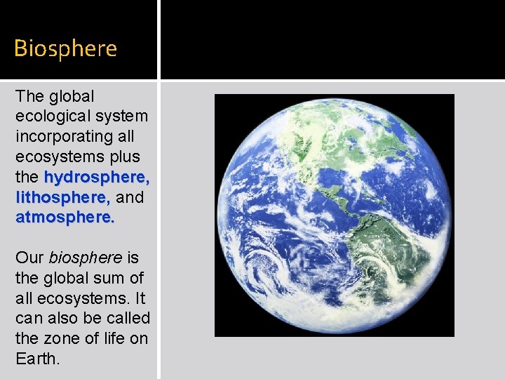 Biosphere The global ecological system incorporating all ecosystems plus the hydrosphere, lithosphere, and atmosphere.
