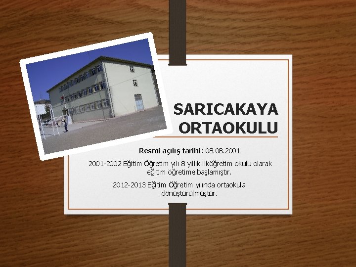 SARICAKAYA ORTAOKULU Resmi açılış tarihi: 08. 2001 -2002 Eğitim Öğretim yılı 8 yıllık ilköğretim