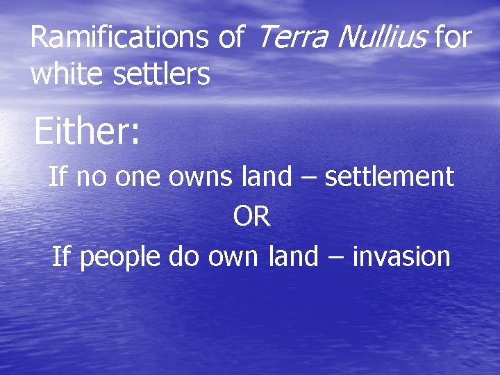 Ramifications of Terra Nullius for white settlers Either: If no one owns land –