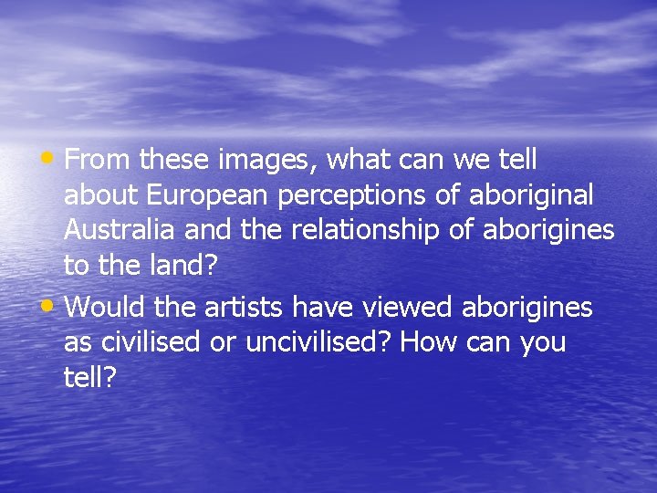  • From these images, what can we tell about European perceptions of aboriginal