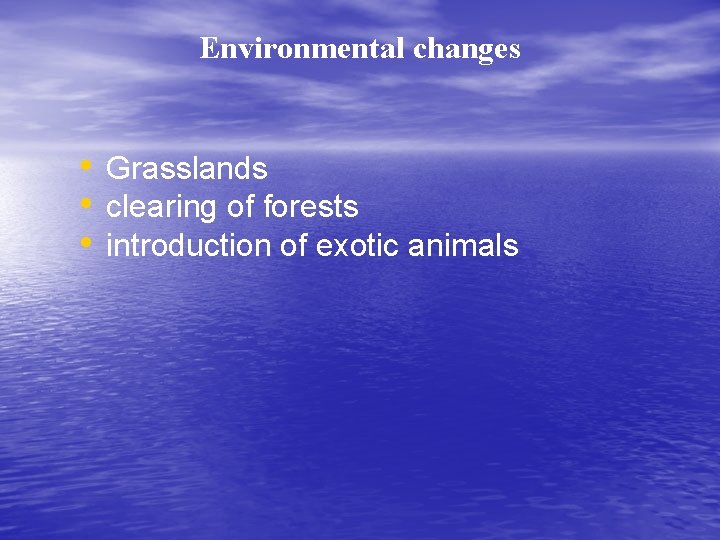 Environmental changes • Grasslands • clearing of forests • introduction of exotic animals 