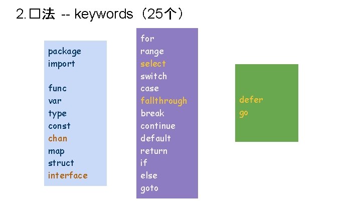 2. �法 -- keywords（25个） package import func var type const chan map struct interface