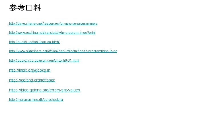 参考�料 http: //dave. cheney. net/resources-for-new-go-programmers http: //www. oschina. net/translate/why-program-in-go? print http: //guolei. us/sanjuban-go-birth/ http:
