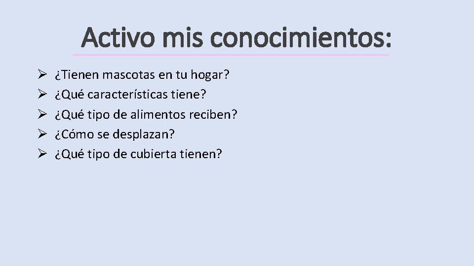 Activo mis conocimientos: Ø Ø Ø ¿Tienen mascotas en tu hogar? ¿Qué características tiene?