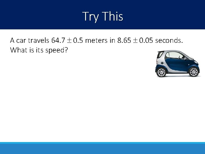 Try This A car travels 64. 7 0. 5 meters in 8. 65 0. Try This A car travels 64. 7 0. 5 meters in 8. 65 0.