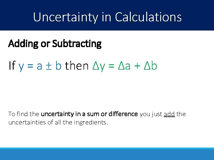 Uncertainty in Calculations Adding or Subtracting If y = a ± b then Δy Uncertainty in Calculations Adding or Subtracting If y = a ± b then Δy
