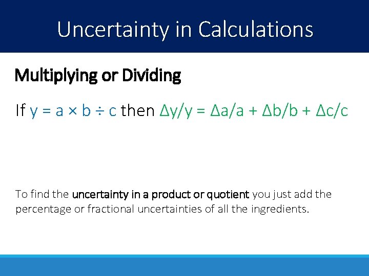 Uncertainty in Calculations Multiplying or Dividing If y = a × b ÷ c Uncertainty in Calculations Multiplying or Dividing If y = a × b ÷ c