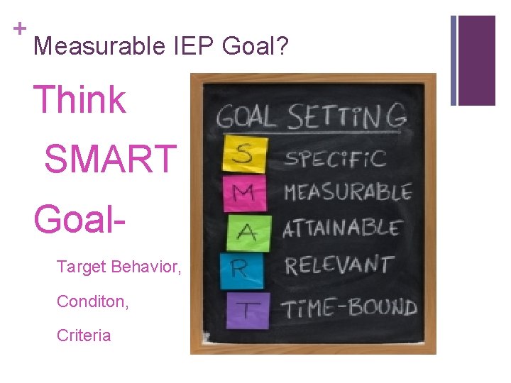 + Measurable IEP Goal? Think SMART Goal. Target Behavior, Conditon, Criteria 