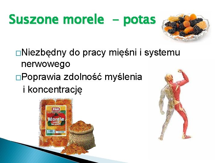 Suszone morele - potas �Niezbędny do pracy mięśni i systemu nerwowego �Poprawia zdolność myślenia