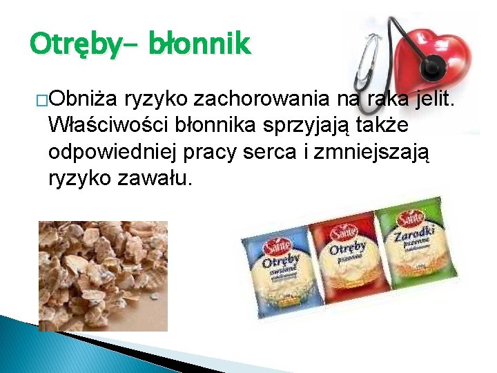 Otręby- błonnik �Obniża ryzyko zachorowania na raka jelit. Właściwości błonnika sprzyjają także odpowiedniej pracy