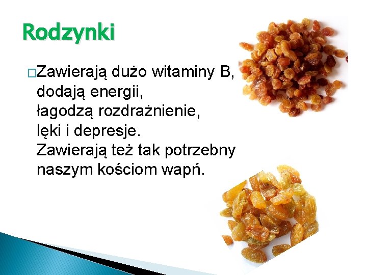 Rodzynki �Zawierają dużo witaminy B, dodają energii, łagodzą rozdrażnienie, lęki i depresje. Zawierają też