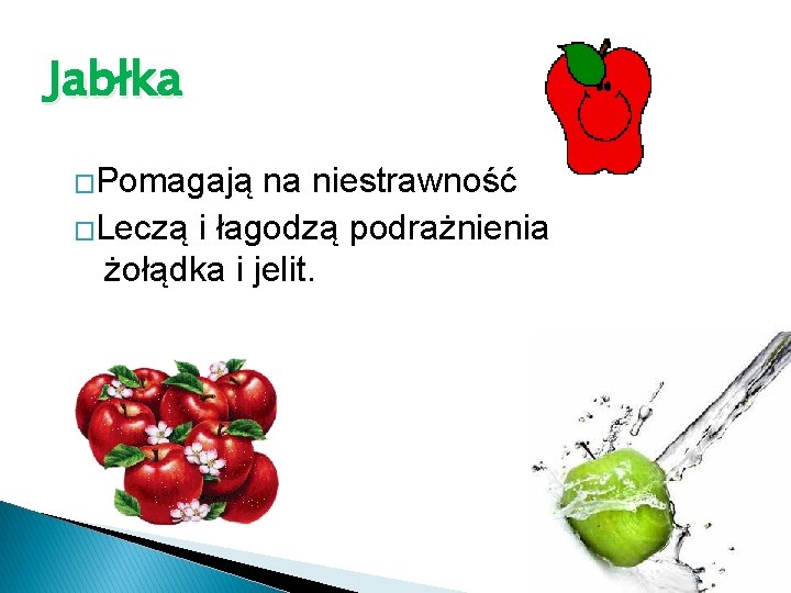 Jabłka �Pomagają na niestrawność �Leczą i łagodzą podrażnienia żołądka i jelit. 