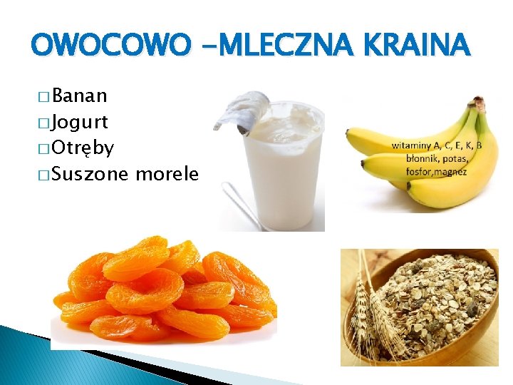 OWOCOWO -MLECZNA KRAINA � Banan � Jogurt � Otręby � Suszone morele 