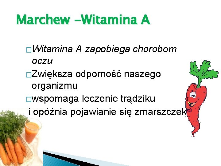 Marchew -Witamina A �Witamina A zapobiega chorobom oczu �Zwiększa odporność naszego organizmu �wspomaga leczenie