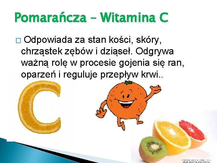 Pomarańcza – Witamina C Odpowiada za stan kości, skóry, chrząstek zębów i dziąseł. Odgrywa