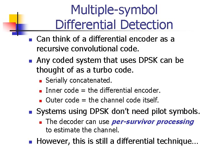 Multiple-symbol Differential Detection n n Can think of a differential encoder as a recursive