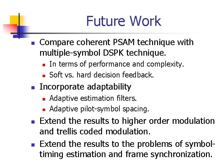 Future Work n Compare coherent PSAM technique with multiple-symbol DSPK technique. n n n