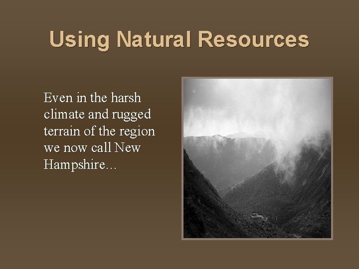 Using Natural Resources Even in the harsh climate and rugged terrain of the region