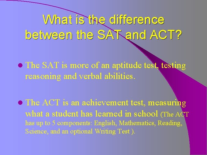 What is the difference between the SAT and ACT? l The SAT is more