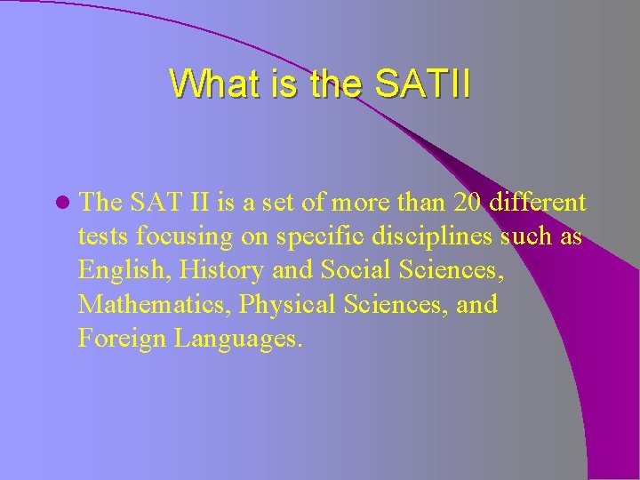 What is the SATII l The SAT II is a set of more than