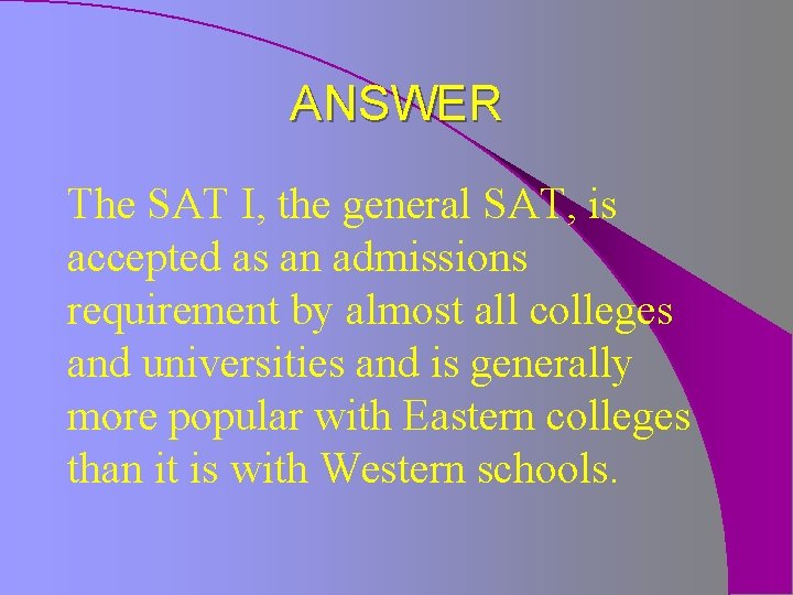 ANSWER The SAT I, the general SAT, is accepted as an admissions requirement by