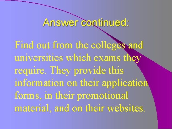 Answer continued: Find out from the colleges and universities which exams they require. They