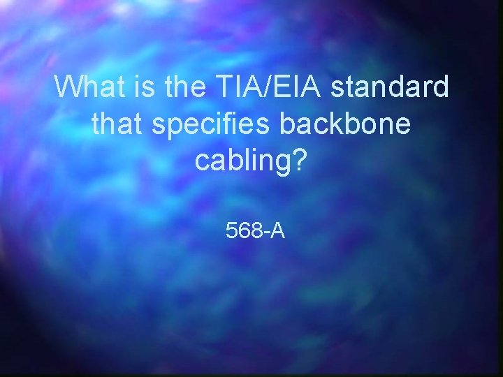 What is the TIA/EIA standard that specifies backbone cabling? 568 -A 