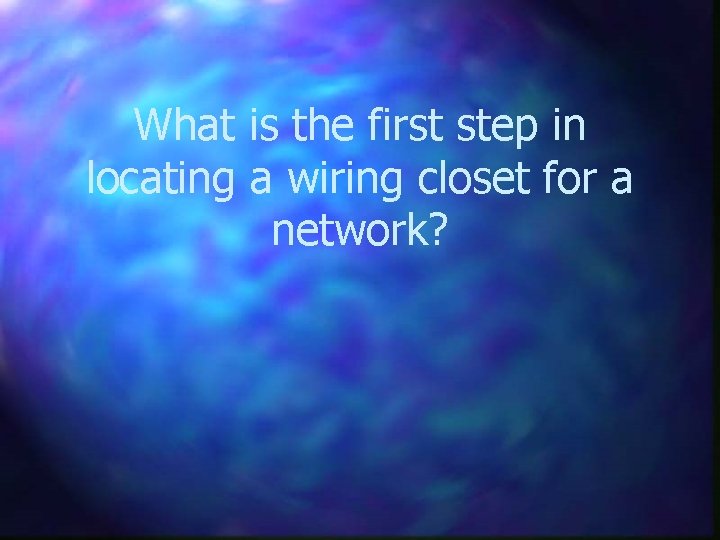 What is the first step in locating a wiring closet for a network? 