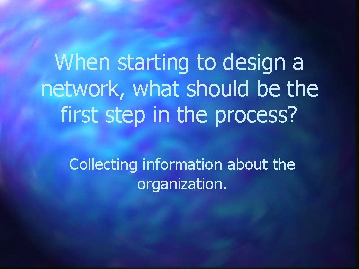 When starting to design a network, what should be the first step in the