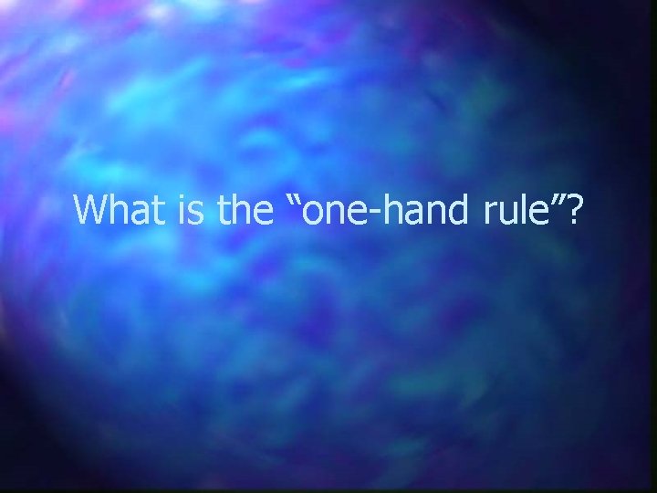 What is the “one-hand rule”? 
