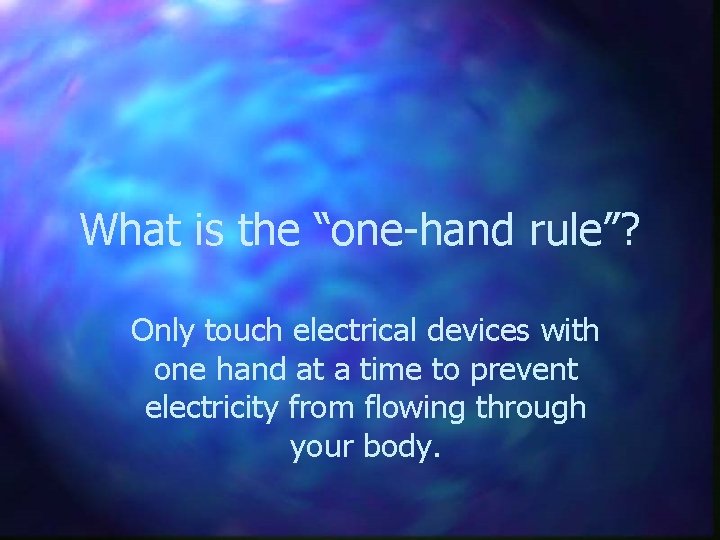 What is the “one-hand rule”? Only touch electrical devices with one hand at a