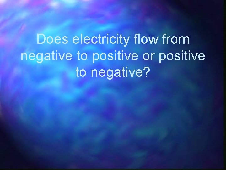 Does electricity flow from negative to positive or positive to negative? 